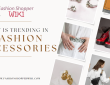 What is Trending in Fashion Accessories